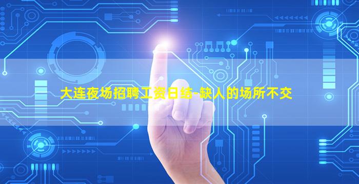 大连夜场招聘工资日结-缺人的场所不交